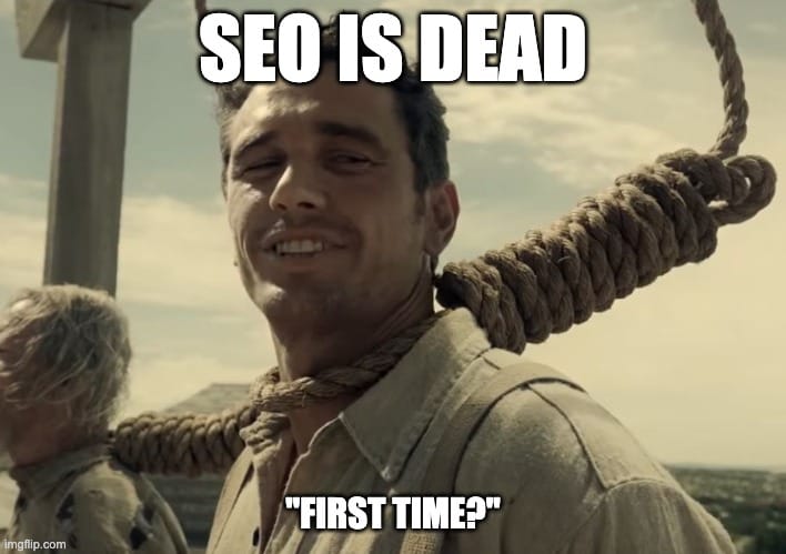 Meme that reads: "SEO is dead" "First time?"